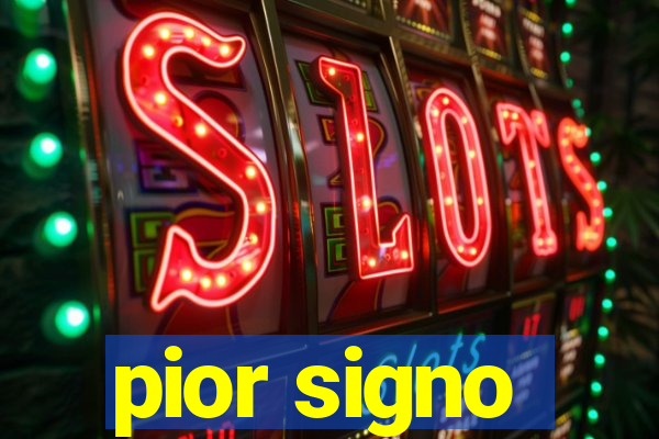 pior signo